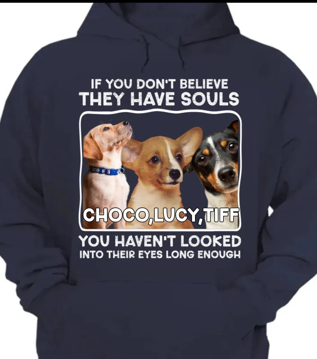 Pet Lovers - Custom Photo If You Don't Believe They Have Souls - Personalized Unisex T-shirt, Hoodie, Sweatshirt